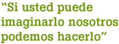 Si usted puede imaginarlo nosotros podemos hacerlo